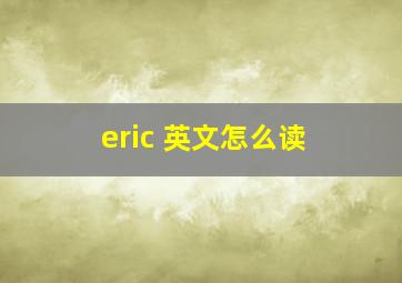 eric 英文怎么读